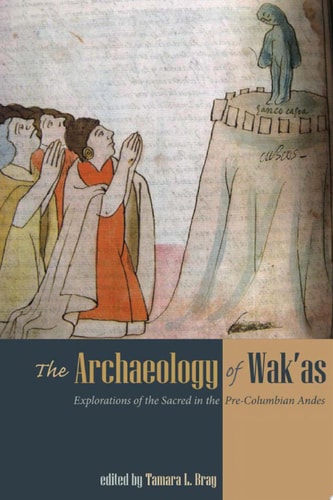 Archaeology of Wak'as Explorations of the Sacred in the Pre-Columbian Andes