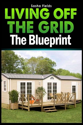 Living Off The Grid The Blueprint to Sustainable Living & Becoming Self Sufficient