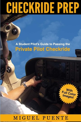 Checkride Prep A Student Pilot's Guide to Passing the Private Pilot Checkride (Airplane)