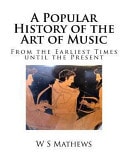A Popular History of the Art of Music From the Earliest Times Until the Present