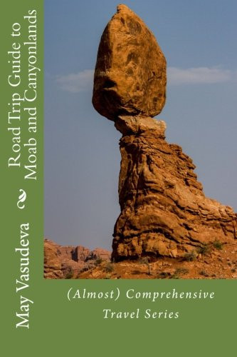 Road Trip Guide to Moab and Canyonlands (Almost) Comprehensive Travel Series