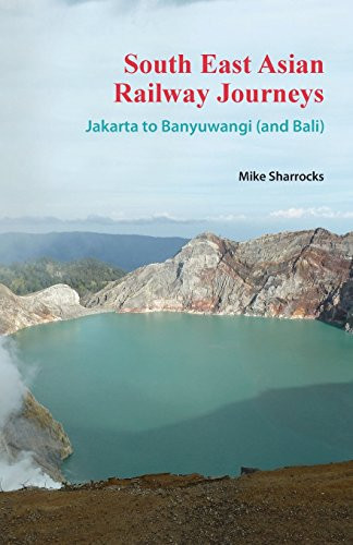 South East Asian Railway Journeys Jakarta to Banyuwangi (and Bali)