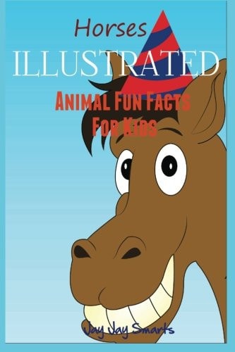Horses: ILLUSTRATED Animal Fun Facts for Kids (Children's Animal Picture Book Series)