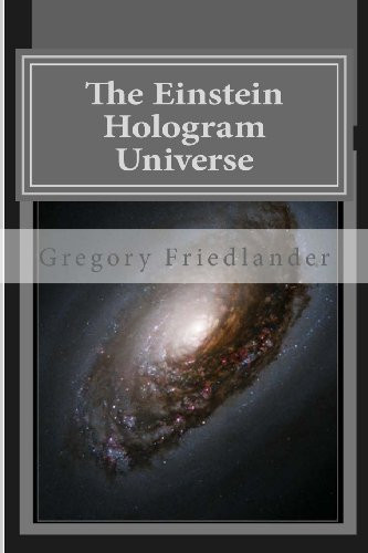 The Einstein Hologram Universe An Explanation of Time Our Universe and Unified Field Theory