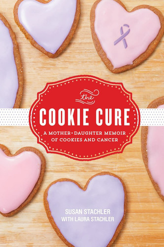 The Cookie Cure A Mother-Daughter Memoir of Cookies and Cancer