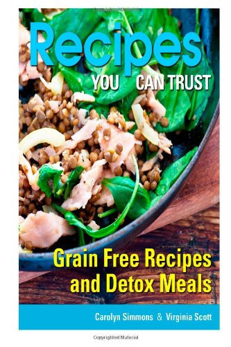 Recipes You Can Trust: Grain Free Recipes and Detox Meals