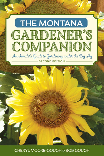 The Montana Gardener's Companion An Insider's Guide to Gardening under the Big Sky