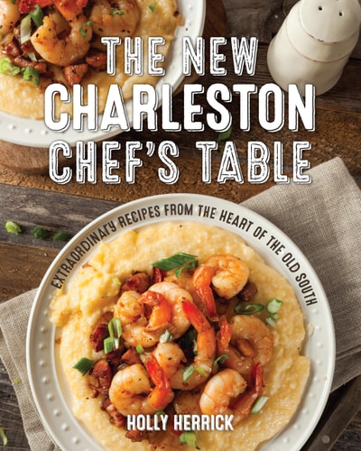The New Charleston Chef's Table Extraordinary Recipes From the Heart of the Old South