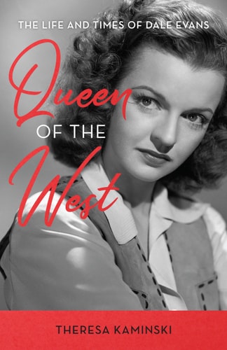 Queen of the West The Life and Times of Dale Evans