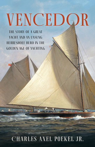 Vencedor The Story of a Great Yacht and an Unsung Herreshoff Hero in the Golden Age of Yachting