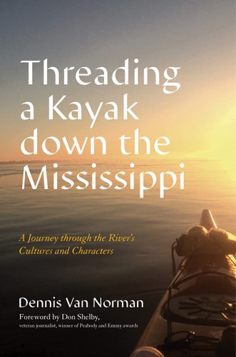 Threading a Kayak down the Mississippi A Journey through the River's Cultures and Characters