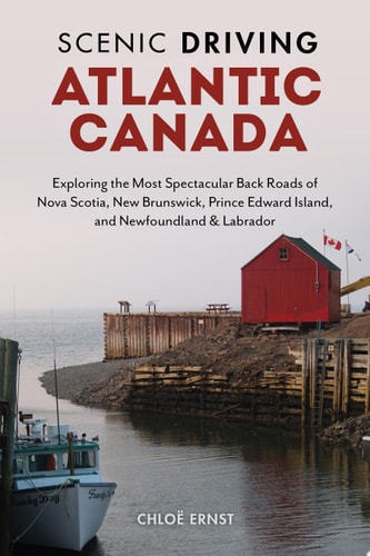 Scenic Driving Atlantic Canada Exploring the Most Spectacular Back Roads of Nova Scotia, New Brunswick, Prince Edward Island, and Newfoundland & Labrador