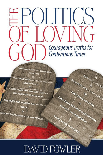 The Politics of Loving God Courageous Truths for Contentious Times