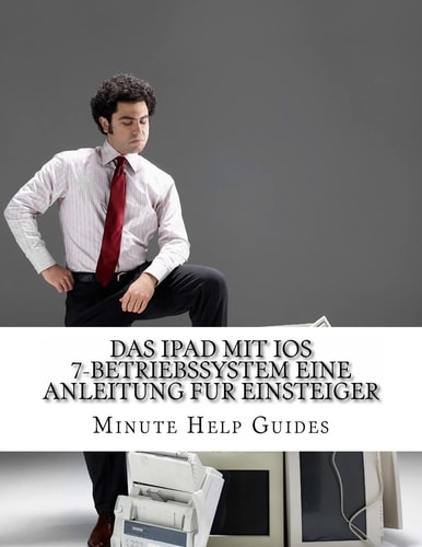 Das iPad mit iOS 7-Betriebssystem Eine Anleitung fur Einsteiger Fur iPad und iPad Mini