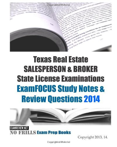 Texas Real Estate SALESPERSON and BROKER State License Examinations ExamFOCUS Study Notes and Review Questions 2014