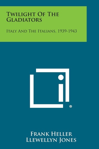 Twilight of the Gladiators Italy and the Italians, 1939-1943