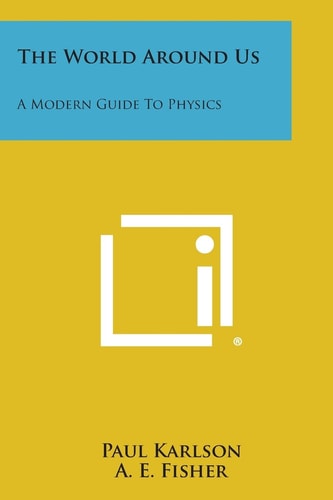 The World Around Us A Modern Guide to Physics