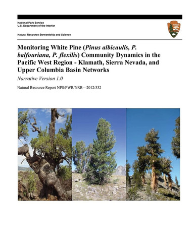Monitoring White Pine (Pinus Albicaulis, P. Balfouriana, P. Flexilis) Community Dynamics in the Pacific West Region- Klamath, Sierra Nevada, and Upper Columbia Basin Networks Narrative Version 1. 0
