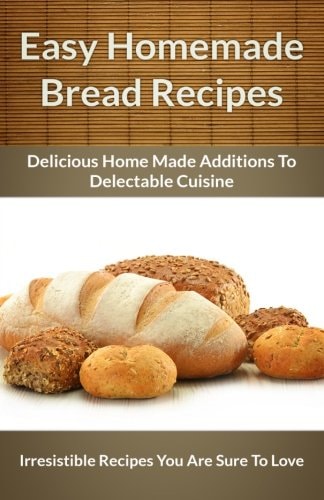 Easy Homemade Bread Recipes Delicious Home Made Additions to Delectable Cuisine
