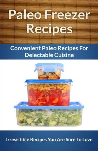 Paleo Freezer Recipes Convenient Paleo Diet Recipes to Save Time, Money and Your Health