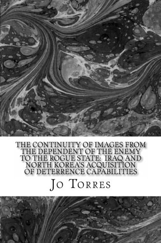 The Continuity of Images from the Dependent of the Enemy to the Rogue State Iraq and North Korea's Acquisition of Deterrence Capabilities