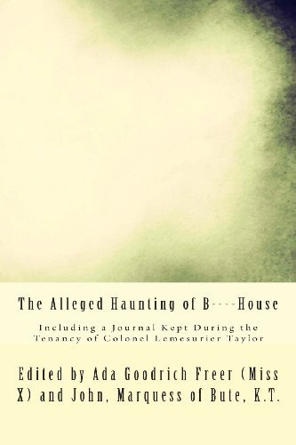 The Alleged Haunting of B----House Including a Journal Kept During the Tenancy of Colonel Lemesurier Taylor