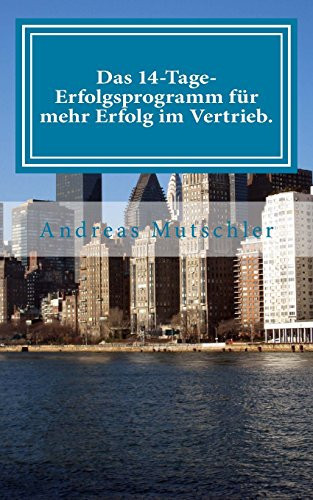 Das 14-Tage-Erfolgsprogramm für mehr Erfolg im Vertrieb Praxistipps für bessere Verkaufsgespräche und mehr Kunden