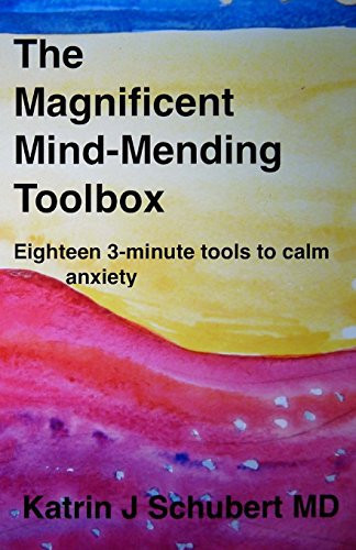 Magnificent Mind-Mending Toolbox Eighteen 3-Minute Tools to Calm Anxiety