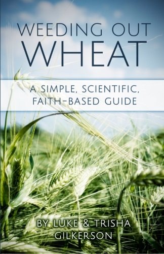 Weeding Out Wheat A Simple, Scientific, Faith Based Guide