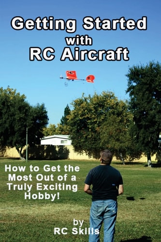 Getting Started with RC Aircraft How to Get the Most Out of a Truly Exciting Hobby!