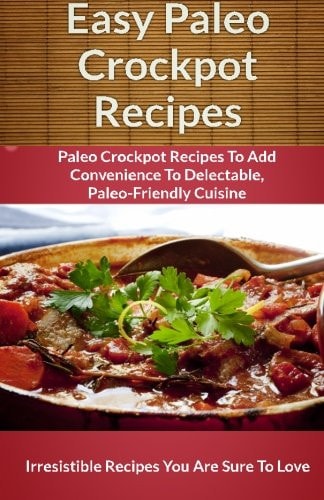 Paleo Crockpot Meals Easy to Prepare Recipes for Satisfying Meals