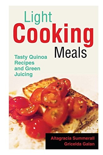 Light Cooking Meals Tasty Quinoa Recipes and Green Juicing