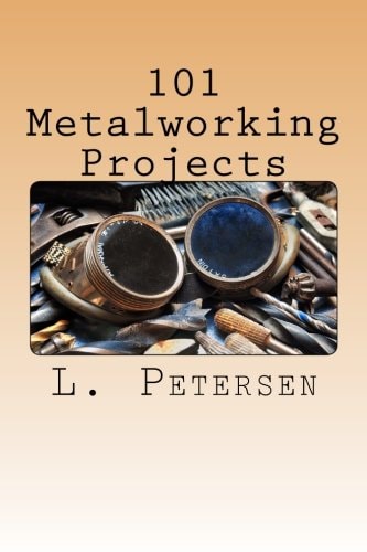 101 Metalworking Projects A Guide in Shopwork for Students in Secondary, Continuation, and Vocational School