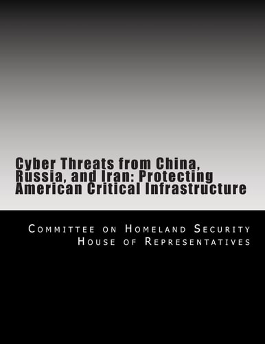 Cyber Threats from China, Russia, and Iran Protecting American Critical Infrastructure