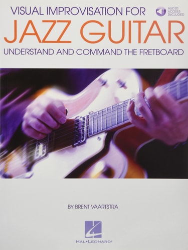 Visual Improvisation for Jazz Guitar Understand and Command the Fretboard