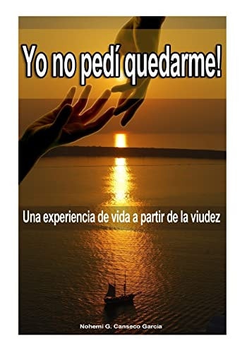 YO NO PEDI QUEDARME -Segunda Edicion Una Experiencia de Vida a Partir de la Viudez