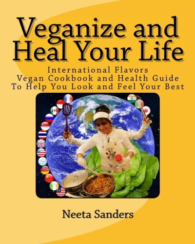 Veganize and Heal Your Life International Flavors Vegan Cookbook and Health Guide to Help You Look and Feel Your Best