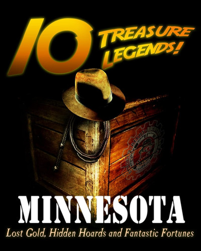 10 Treasure Legends! Minnesota Lost Gold, Hidden Hoards and Fantastic Fortunes