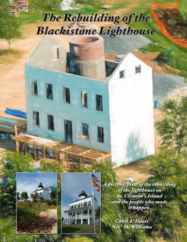 The Rebuilding of the Blackistone Lighthouse A Documented Journey of the Rebuilding of the Lighthouse on St. Clement's Island and the People Who Were There to Make It Happen.