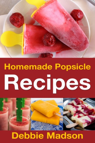 Homemade Popsicle Recipes 50 Treats for Kids