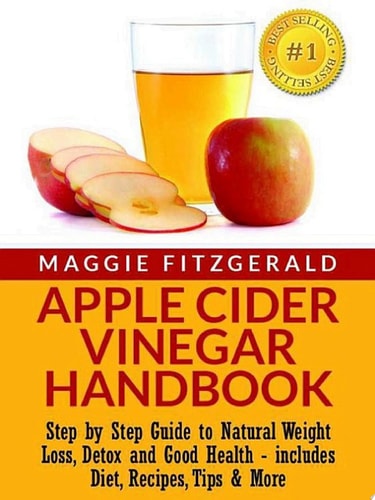 Apple Cider Vinegar Handbook Step by Step Guide to Natural Weight Loss, Detox and Good Health - includes Diet, Recipes, Tips & More