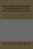 Nullification and Secession in the United States (1897) A History of the Six Attempts During the First Century of the Republic
