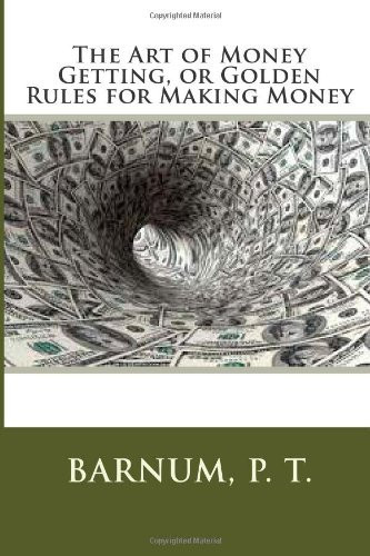 The Art of Money Getting, Or Golden Rules for Making Money