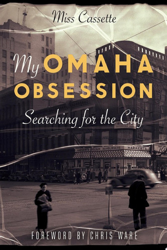 My Omaha Obsession Searching for the City