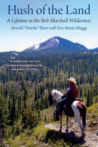 Hush of the Land A Lifetime in the Bob Marshall Wilderness
