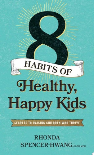 Eight Habits of Healthy, Happy Kids Secrets to Raising Children Who Thrive
