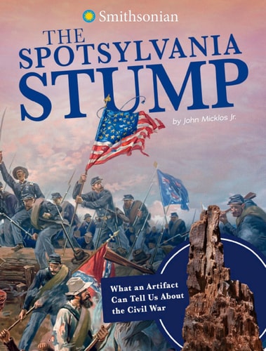 The Spotsylvania Stump What an Artifact Can Tell Us about the Civil War