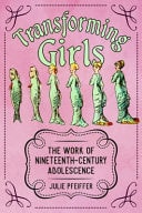 Transforming Girls The Work of Nineteenth-Century Adolescence