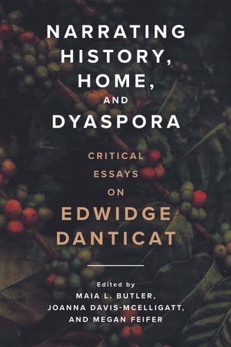 Narrating History, Home, and Dyaspora Critical Essays on Edwidge Danticat