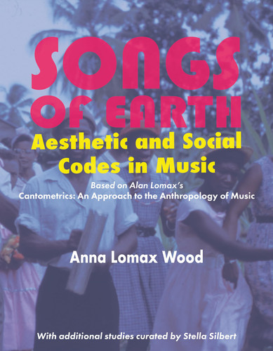 Songs of Earth Aesthetic and Social Codes in Music : Based Upon Alan Lomax's Cantometrics : an Approach to the Anthropology of Music